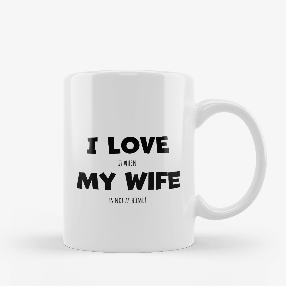 Keramiktasse "I love it when my wife is not at home"